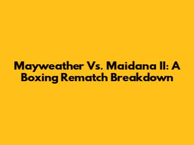 Mayweather Vs. Maidana II: A Boxing Rematch Breakdown