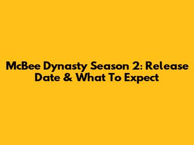 McBee Dynasty Season 2: Release Date & What To Expect
