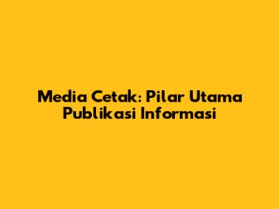 Media Cetak: Pilar Utama Publikasi Informasi