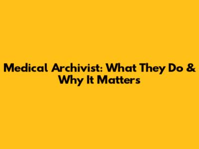 Medical Archivist: What They Do & Why It Matters