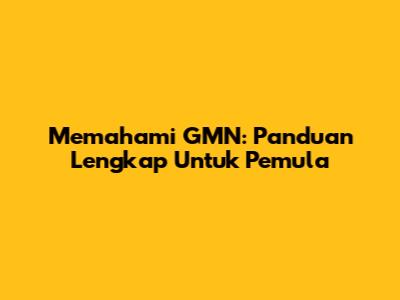 Memahami GMN: Panduan Lengkap Untuk Pemula