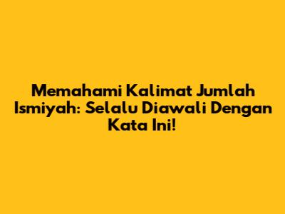 Memahami Kalimat Jumlah Ismiyah: Selalu Diawali Dengan Kata Ini!