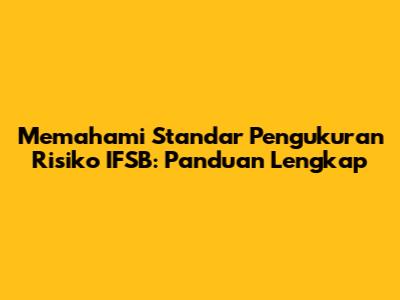 Memahami Standar Pengukuran Risiko IFSB: Panduan Lengkap