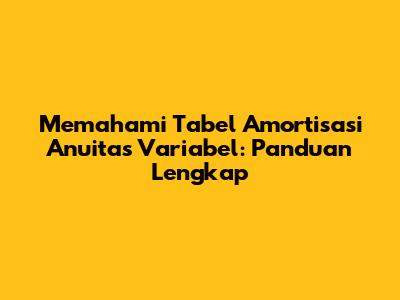 Memahami Tabel Amortisasi Anuitas Variabel: Panduan Lengkap