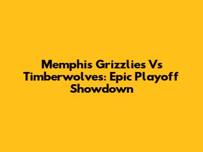 Memphis Grizzlies Vs Timberwolves: Epic Playoff Showdown