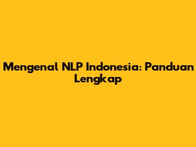 Mengenal NLP Indonesia: Panduan Lengkap