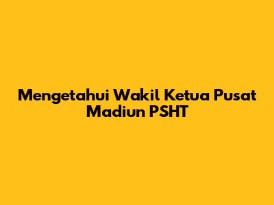 Mengetahui Wakil Ketua Pusat Madiun PSHT