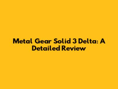 Metal Gear Solid 3 Delta: A Detailed Review