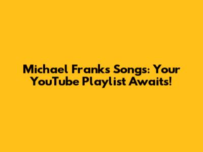 Michael Franks Songs: Your YouTube Playlist Awaits!