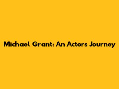 Michael Grant: An Actor's Journey