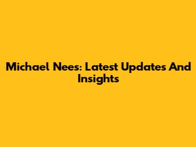 Michael Nees: Latest Updates And Insights