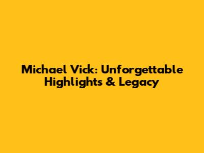 Michael Vick: Unforgettable Highlights & Legacy