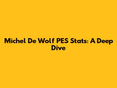 Michel De Wolf PES Stats: A Deep Dive