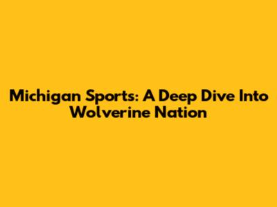 Michigan Sports: A Deep Dive Into Wolverine Nation