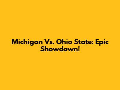 Michigan Vs. Ohio State: Epic Showdown!