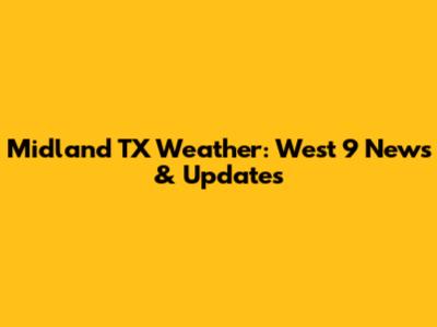 Midland TX Weather: West 9 News & Updates