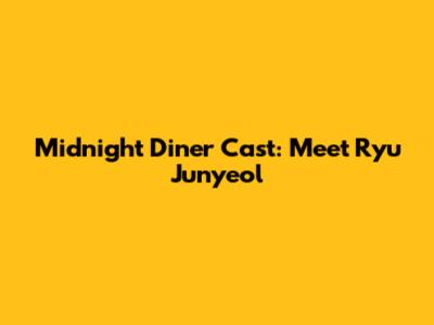 Midnight Diner Cast: Meet Ryu Junyeol