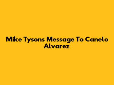 Mike Tyson's Message To Canelo Alvarez
