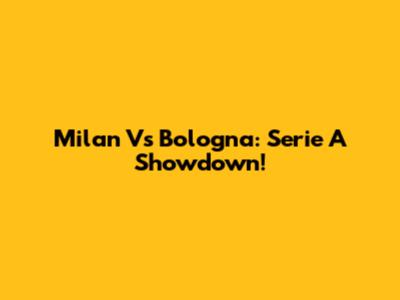 Milan Vs Bologna: Serie A Showdown!