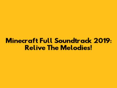 Minecraft Full Soundtrack 2019: Relive The Melodies!