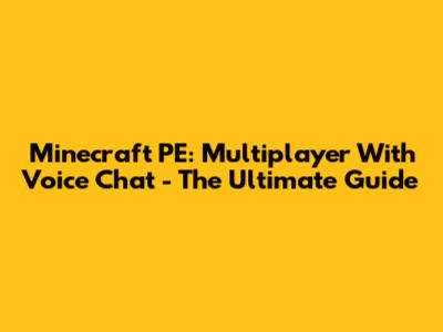 Minecraft PE: Multiplayer With Voice Chat - The Ultimate Guide