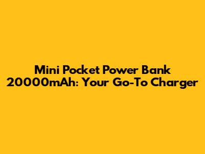 Mini Pocket Power Bank 20000mAh: Your Go-To Charger