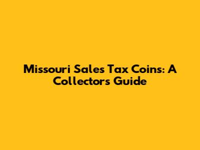 Missouri Sales Tax Coins: A Collector's Guide