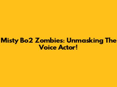 Misty Bo2 Zombies: Unmasking The Voice Actor!