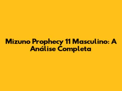 Mizuno Prophecy 11 Masculino: A Análise Completa