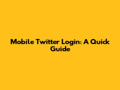 Mobile Twitter Login: A Quick Guide