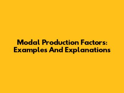 Modal Production Factors: Examples And Explanations