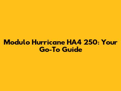 Modulo Hurricane HA4 250: Your Go-To Guide