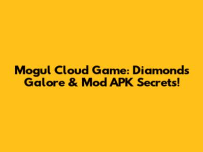 Mogul Cloud Game: Diamonds Galore & Mod APK Secrets!