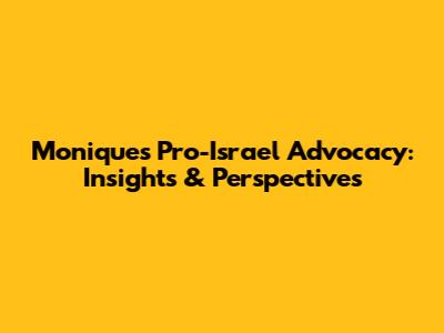Monique's Pro-Israel Advocacy: Insights & Perspectives