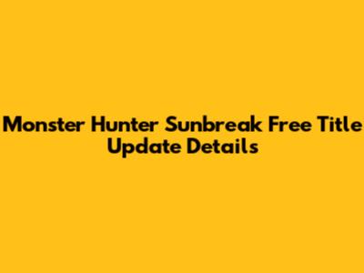 Monster Hunter Sunbreak Free Title Update Details
