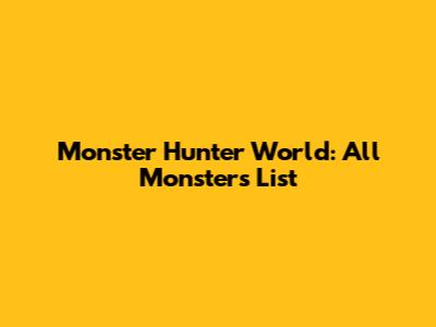 Monster Hunter World: All Monsters List