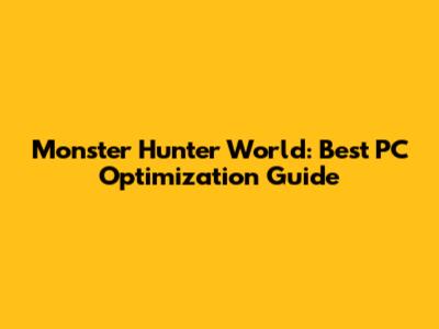 Monster Hunter World: Best PC Optimization Guide