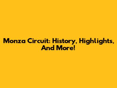 Monza Circuit: History, Highlights, And More!