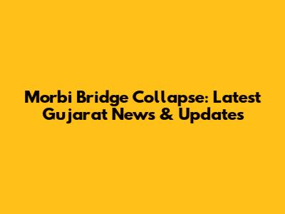Morbi Bridge Collapse: Latest Gujarat News & Updates