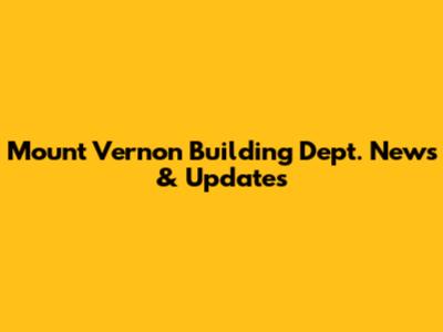 Mount Vernon Building Dept. News & Updates