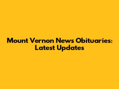 Mount Vernon News Obituaries: Latest Updates