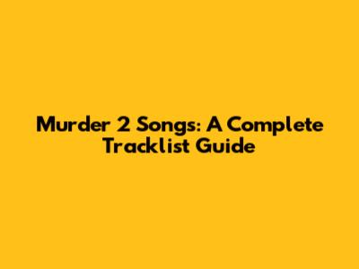 Murder 2 Songs: A Complete Tracklist Guide