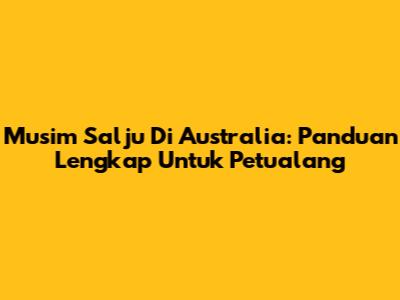Musim Salju Di Australia: Panduan Lengkap Untuk Petualang