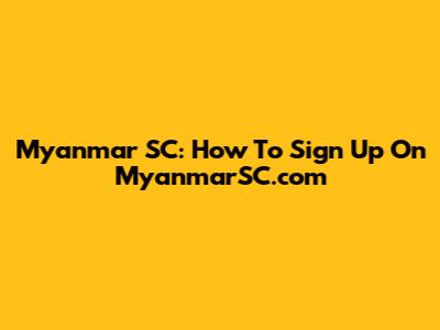 Myanmar SC: How To Sign Up On MyanmarSC.com