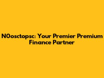 N0osctopsc: Your Premier Premium Finance Partner