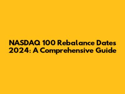 NASDAQ 100 Rebalance Dates 2024: A Comprehensive Guide