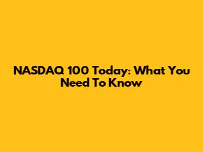 NASDAQ 100 Today: What You Need To Know