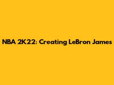 NBA 2K22: Creating LeBron James