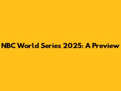 NBC World Series 2025: A Preview