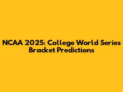 NCAA 2025: College World Series Bracket Predictions